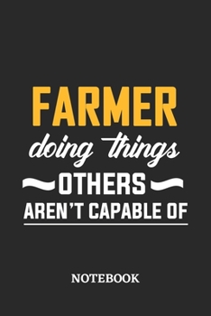 Farmer Doing Things Others Aren't Capable of Notebook: 6x9 inches - 110 ruled, lined pages - Greatest Passionate Office Job Journal Utility - Gift, Present Idea