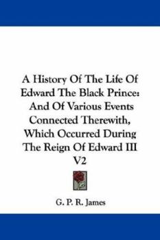 Paperback A History Of The Life Of Edward The Black Prince: And Of Various Events Connected Therewith, Which Occurred During The Reign Of Edward III V2 Book