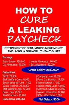 Paperback How To Cure A Leaking Paycheck: Getting Out Of Debt, Making More Money, And Living A Financially Healthy Life Book