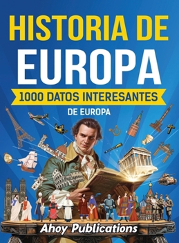 Historia de Europa: 1000 datos interesantes de la historia de Europa (Spanish Edition)