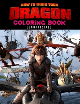 How To Train Your Dragon Coloring Book (unofficial): How To Train Your Dragon Coloring Books For Kids And Adults. Exclusive Illustrations - 25 pages, 8.5"x11"