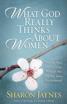 Paperback What God Really Thinks about Women: Finding Your Significance Through the Women Jesus Encountered Book