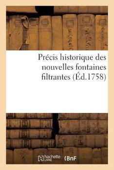 Paperback Précis Historique Des Nouvelles Fontaines Filtrantes, Tant Domestiques Que Militaires Et Marines [French] Book