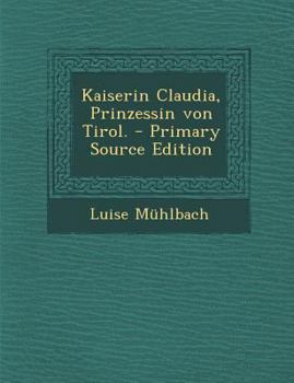 Paperback Kaiserin Claudia, Prinzessin Von Tirol. - Primary Source Edition [German] Book