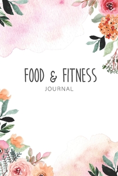 Food and Fitness Journal: Floral Watercolor Cover, 60 Days Eat Drink Exercise Fitness Diary with Daily Gratitude, My Food Journal and Activity Tracker (60 DAYS Food Journal and Fitness Diary)