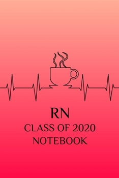 RN Class of 2020 Notebook: College Lined, Nursing School Graduate Notebook and Journal