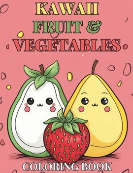 Kawaii Cute Fruit & Vegetable Children's Coloring Book: Deliciously Cute Fruit & Veg Edition - Alluring 84 Unique Designs