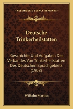 Paperback Deutsche Trinkerheilstatten: Geschichte Und Aufgaben Des Verbandes Von Trinkerheilstatten Des Deutschen Sprachgebiets (1908) [German] Book