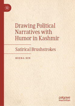 Hardcover Drawing Political Narratives with Humor in Kashmir: Satirical Brushstrokes Book