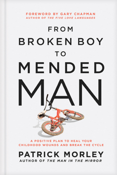 Hardcover From Broken Boy to Mended Man: A Positive Plan to Heal Your Childhood Wounds and Break the Cycle Book