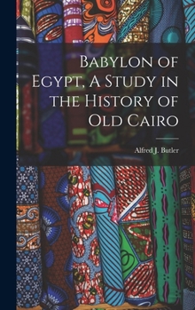 Hardcover Babylon of Egypt, A Study in the History of Old Cairo Book