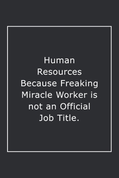 Human Resources Because Freaking Miracle Worker is not an Official Job Title.: Lined Notebook / Journal Gift, 120 Pages, 6x9, Soft Cover, Matte Finish
