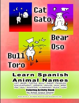 Learn Spanish Animal Names CAT, BEAR, TURTLE, BULL, SHEEP, PENGUIN, FOX,ELEPHANT, GIRAFFE, MOUSE, DOG, BIRD, PIG, OWL, ROOSTER, FLAMINGO, DUCK, LION Coloring Activity Book by Artist Grace Divine (