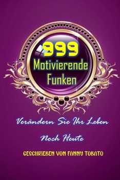 999 Motivierende Funken: Verändern Sie Ihr Leben Noch Heute (German Edition)