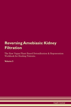 Paperback Reversing Amebiasis: Kidney Filtration The Raw Vegan Plant-Based Detoxification & Regeneration Workbook for Healing Patients. Volume 5 Book