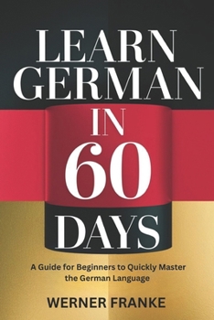 Paperback Learn German in 60 Days: A Guide for Beginners to Quickly Master the German Language. Book