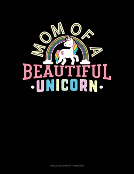 Mom Of A Beautiful Unicorn: Unruled Composition Book