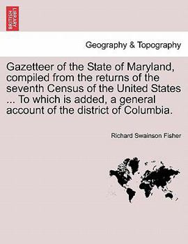 Paperback Gazetteer of the State of Maryland, Compiled from the Returns of the Seventh Census of the United States ... to Which Is Added, a General Account of t Book