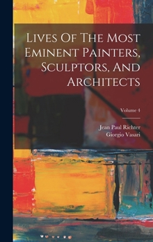 Hardcover Lives Of The Most Eminent Painters, Sculptors, And Architects; Volume 4 Book