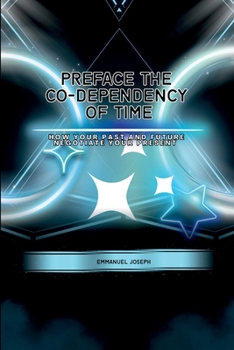 Paperback PrefaceThe Co-dependency of Time, How Your Past and Future Negotiate Your Present Book