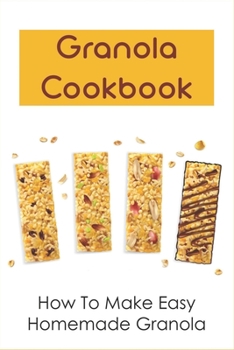 Paperback Granola Cookbook: How To Make Easy Homemade Granola: Easy Granola Cookbook Book