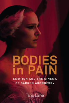 Hardcover Bodies in Pain: Emotion and the Cinema of Darren Aronofsky Book