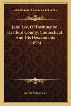 John Lee: Of Farmington, Hartford County, Conn., and His Descendants
