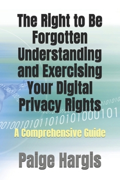 The Right to Be Forgotten Understanding and Exercising Your Digital Privacy Rights: A Comprehensive Guide