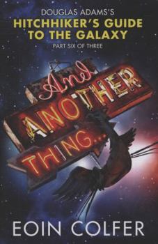 And Another Thing... (Hitchhiker's Guide to the Galaxy, #6) - Book #6 of the Hitchhiker's Guide to the Galaxy