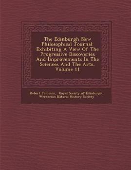 The Edinburgh New Philosophical Journal: Exhibiting a View of the Progressive Discoveries and Improvements in the Sciences and the Arts, Volume 11