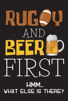 Paperback RUGBY and BEER First Hmm.. What Else is There ?: RUGBY and BEER Notebook for Football American Lovers, ( 110 Lined Pages ), ( 6"x 9" ), Can use as a j Book