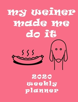 My Dachshund Made Me Do It 2020 Weekly Planner: Retro And Stylish At-A-Glance Organizer Diary With Cute Weiner Dogs Journal Pages - Rose