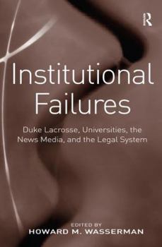 Institutional Failures: Duke Lacrosse, Universities, the News Media, and the Legal System