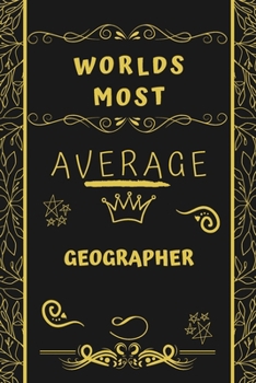 Paperback Worlds Most Average Geographer: Perfect Gag Gift For An Average Geographer Who Deserves This Award! - Blank Lined Notebook Journal - 120 Pages 6 x 9 F Book