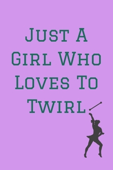 Just A Girl Who Loves: To Twirl! - Specialty Baton Twirling Saying - Notebook With Lines - Baton Twirling Gift