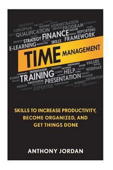 Paperback Time Management: Skills to Increase Productivity, Become Organized, and Get Things Done Book