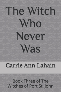 The Witch Who Never Was: Book Three of The Witches of Port St. John