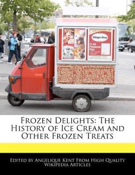 Frozen Delights : The History of Ice Cream and Other Frozen Treats