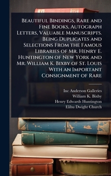 Hardcover Beautiful Bindings, Rare and Fine Books, Autograph Letters, Valuable Manuscripts. Being Duplicates and Selections From the Famous Libraries of Mr. Hen Book