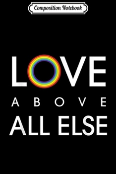 Composition Notebook: Love Above All Else Rainbow Kindness Anti Bullying Gift  Journal/Notebook Blank Lined Ruled 6x9 100 Pages
