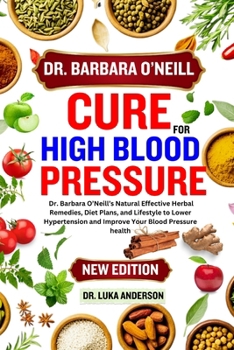 DR. BARBARA O’NEILL CURE FOR HIGH BLOOD PRESSURE: Dr. Barbara O’Neill’s Natural Effective Herbal Remedies, Diet Plans, and Lifestyle to Lower ... O'neill Healing Books for All Diseases)