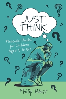 Paperback Just Think: Philosophy Puzzles for Children Aged 9 to 90 Book