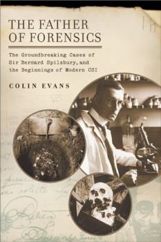 Paperback The Father of Forensics: The Groundbreaking Cases of Sir Bernard Spilsbury, and the Beginnings of Modern CSI Book