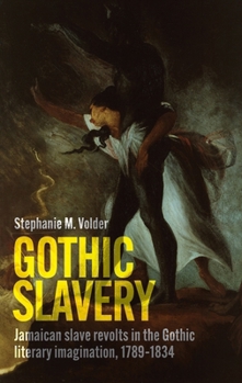 Gothic Slavery: Jamaican Slave Revolts in the Gothic Literary Imagination, 1789-1834
