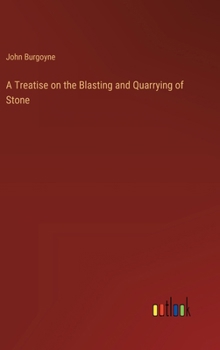 Hardcover A Treatise on the Blasting and Quarrying of Stone Book