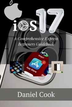 Paperback iOS 17: A Comprehensive Express Begginers Guidebook Book