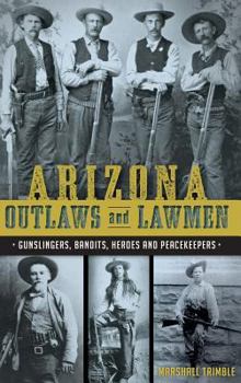Arizona Outlaws and Lawmen: Gunslingers, Bandits, Heroes and Peacekeepers - Book  of the True Crime