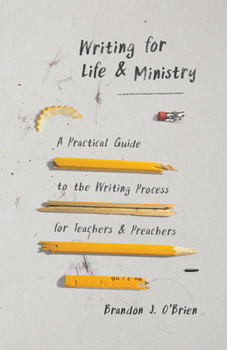 Paperback Writing for Life and Ministry: A Practical Guide to the Writing Process for Teachers and Preachers Book