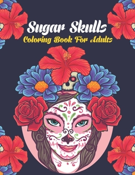 Sugar Skulls Coloring Book For Adults: A Day of the Dead Coloring Book with Fun Skull Designs for Adults Relaxation