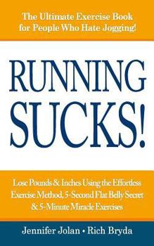 Paperback Running SUCKS: Lose Pounds & Inches Using the Effortless Exercise Method, 5-Second Flat Belly Secret, & 5-Minute Miracle Exercises Book